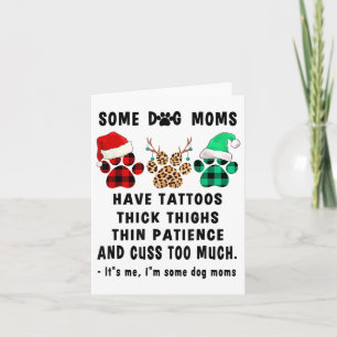 Some Dog Moms Have Tattoos Thick Thighs Thin Chris Card
