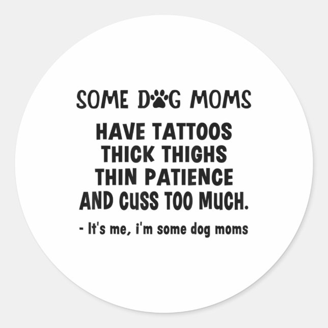 Some Dog Moms Have Tattoos Thick Thighs Thin Patie Classic Round Sticker (Front)