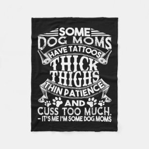 Some Dog Moms Have Tattoos Thick Thighs Thin Patie Fleece Blanket