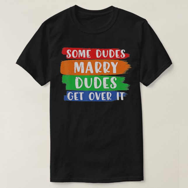 Some Dudes Marry Dudes Get Over It LGBT Pride Prou T-Shirt (Design Front)
