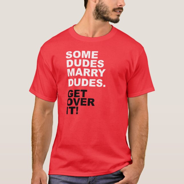 Some Dudes Marry Dudes. Get Over It! T-Shirt (Front)