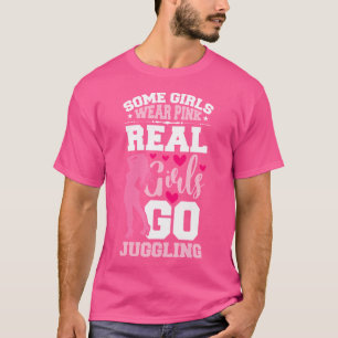 Some Girl Wear Pink Real Girls Go Jugglin Juggling T-Shirt