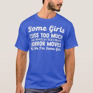 Some Girls Cuss Too Much And Watch Too Many Horror T-Shirt