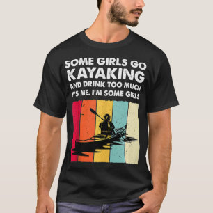 Some Girls Go Kayaking Kayaker Funny Kayaker Women T-Shirt