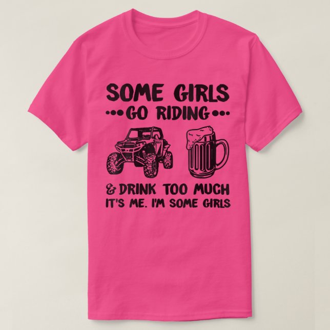 Some Girls Go Riding And Drink Too Much UTV SS 4 W T-Shirt (Design Front)