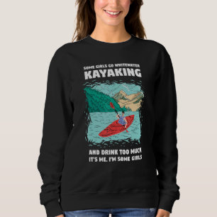 Some Girls Go Whitewater Kayaking And Drink Too Mu Sweatshirt