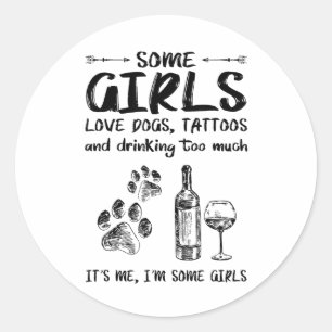 Some Girls Love Dogs Tattoos And Drink Too Much _1 Classic Round Sticker