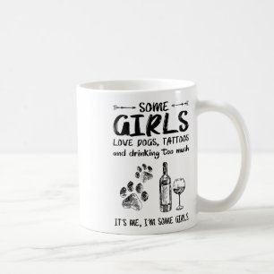 Some Girls Love Dogs Tattoos And Drink Too Much _1 Coffee Mug
