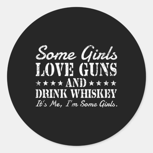 Some girls love guns drink whiskey its me i'm some classic round sticker (Front)