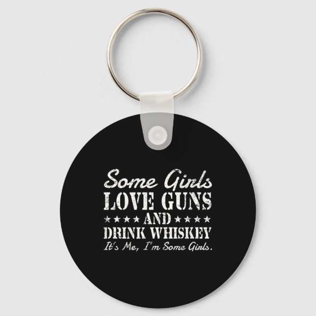 Some girls love guns drink whiskey its me i'm some key ring (Front)