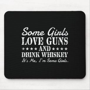 Some girls love guns drink whiskey its me i'm some mouse mat