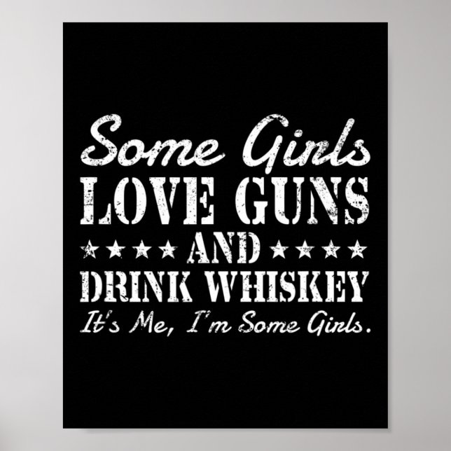 Some girls love guns drink whiskey its me i'm some poster (Front)