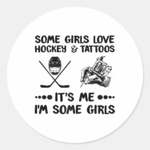 Some Girls Love Hockey And Tattoos Me I#39;m Some  Classic Round Sticker