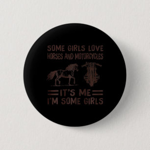 Some girls love horses and motorcycles its me im s 6 cm round badge
