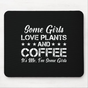 Some Girls Love Plants And Coffee Its Me I'm Some  Mouse Mat