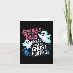 Some Girls Play With Dolls Real Girls Go Ghost Hun Card