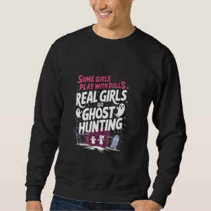 Some Girls Play With Dolls Real Girls Go Ghost Hun Sweatshirt