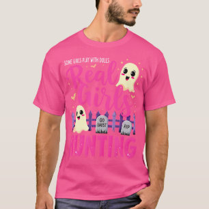 Some Girls Play With Dolls Real Girls Go Ghost Hun T-Shirt