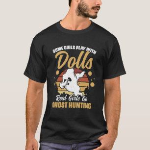 Some Girls Play With Dolls Real Girls Go Ghost Hun T-Shirt