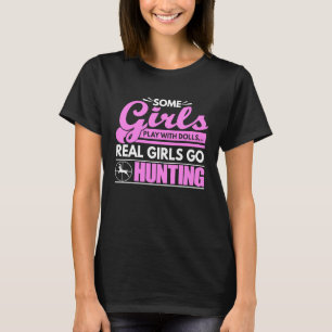 Some Girls Play With Dolls Real Girls Go Hunting T-Shirt