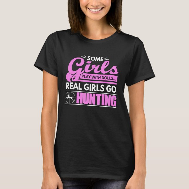 Some Girls Play With Dolls Real Girls Go Hunting T-Shirt (Front)