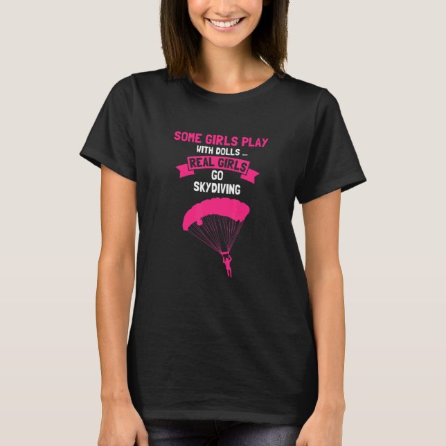 Some GIRLS Play With Dolls Real Girls Go Skydiving T-Shirt (Front)