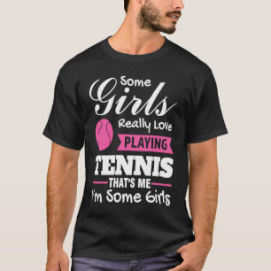 some girls really love playing tennis tennis T-Shirt
