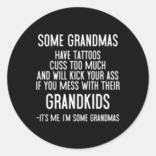 Some Grandmas Have Tattoos Cuss Too Much And Will  Classic Round Sticker