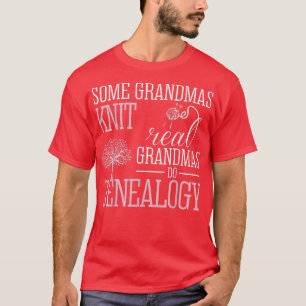 Some Grandmas Knit Real Grandmas Do Genealogy T  T-Shirt