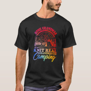 Some Grandmas Knit Real Grandmas Go Camping Campin T-Shirt