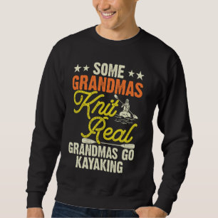 Some Grandmas Knit Real Grandmas Go Kayaking Sweatshirt