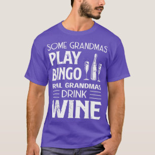 Some Grandmas Play Bingo Real Grandmas Drink Wine T-Shirt