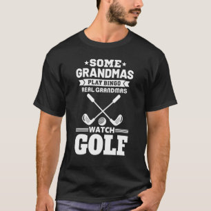 Some Grandmas Play Bingo Real Grandmas Watch Golf T-Shirt
