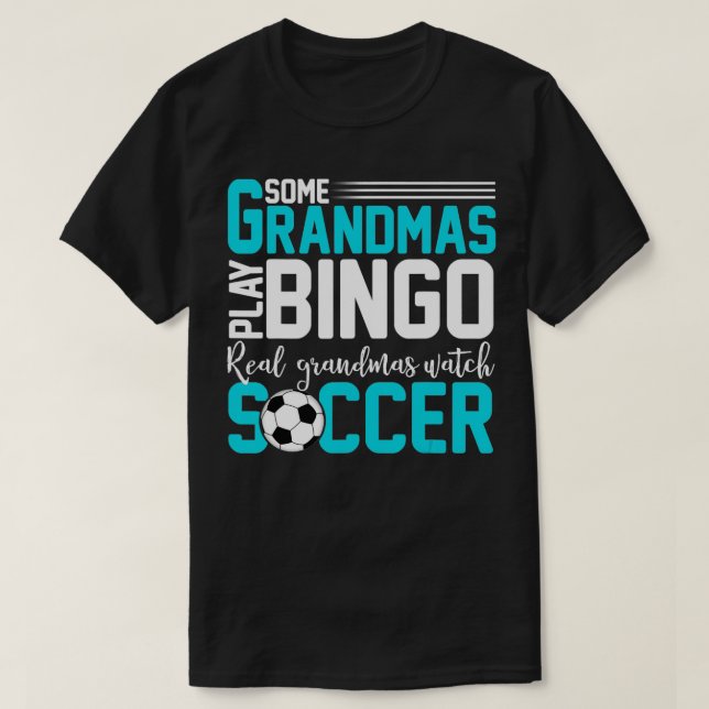 Some Grandmas Play Bingo Real Grandmas Watch Socce T-Shirt (Design Front)