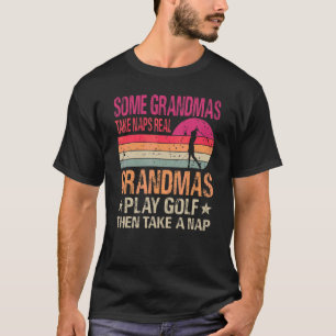 Some Grandmas Take Naps Real Grandmas Play Golf T-Shirt