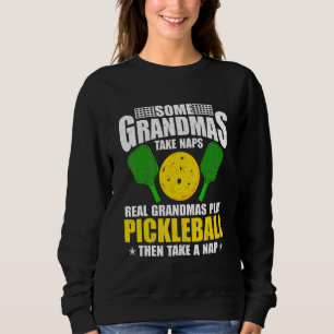 Some Grandmas Take Naps Real Grandmas Play Pickleb Sweatshirt