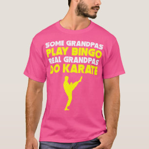 Some Grandpas Play Bingo Real Grandpas Do Karate T-Shirt