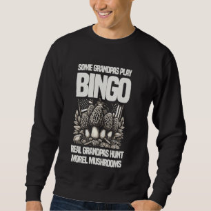 Some Grandpas Play Bingo Real Grandpas Hunt Morel Sweatshirt