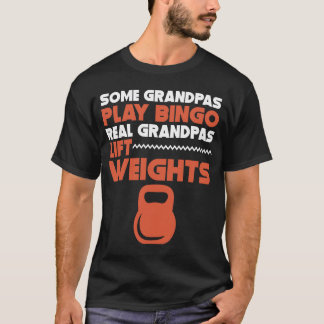 Some Grandpas Play Bingo Real Grandpas Lift Weight T-Shirt