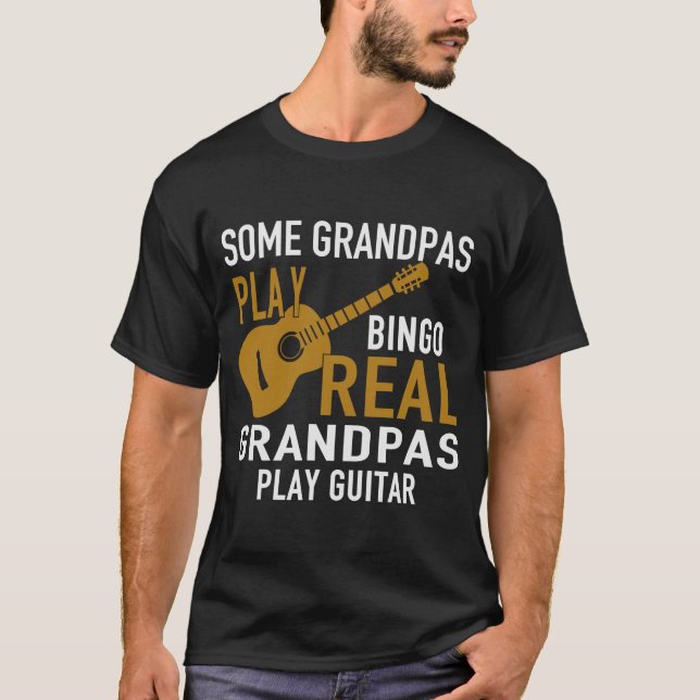 SOME GRANDPAS PLAY BINGO REAL GRANDPAS PLAY GUITAR T-Shirt (Front)