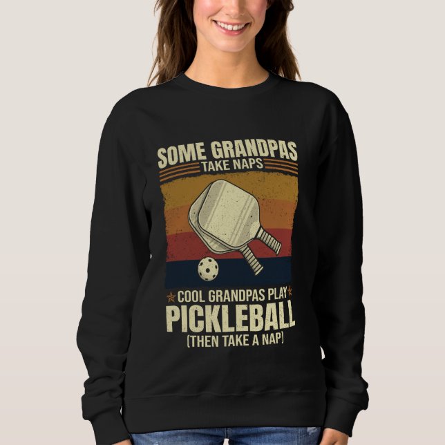 Some Grandpas Take Naps Cool Grandpas Play Pickleb Sweatshirt (Front)