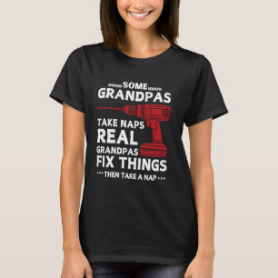 Some Grandpas Take Naps Real Grandpas Fix Things F T-Shirt