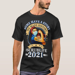 Some Have A Story We Made History Scrub Life 2021n T-Shirt