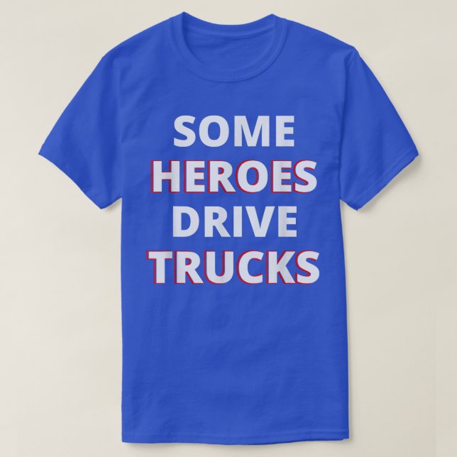 Some Heroes Drive Trucks Awesome Truck Driver Appr T-Shirt (Design Front)