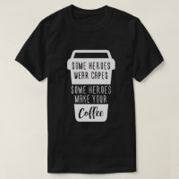 SOME HEROES WEAR CAPES SOME HEROES MAKE YOUR COFFE