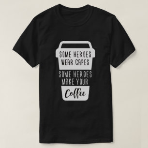 SOME HEROES WEAR CAPES SOME HEROES MAKE YOUR COFFE T-Shirt