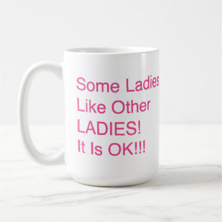 “Some Ladies, Like Other LADIES! It Is OK!!!” Coffee Mug