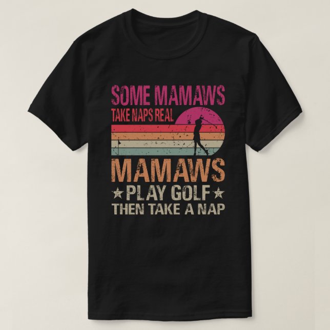 Some Mamaws Take Naps Real Mamaws Play Golf Then T T-Shirt (Design Front)