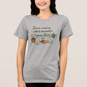 Some Moms Collect Memories. I Grow Them Gardening Tri-Blend Shirt