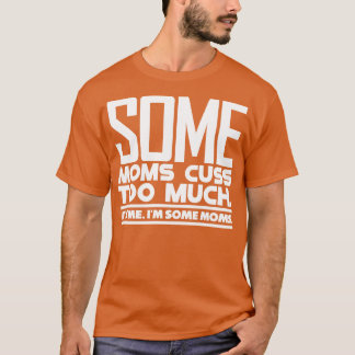 Some Moms Cuss Too Much 2 T-Shirt